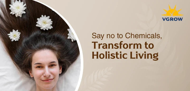 Say No to Chemicals, Transform to Holistic Living