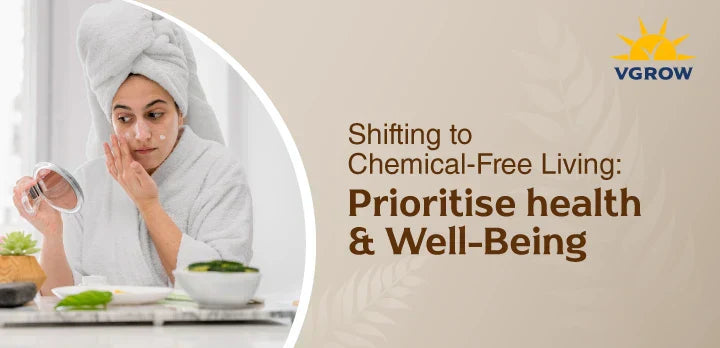 Shifting to Chemical-Free Living: Prioritise health & well-being