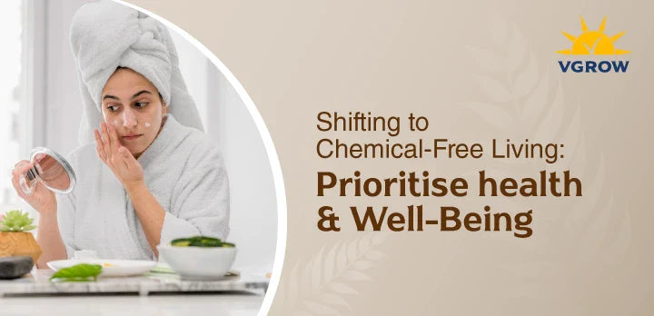 Shifting to Chemical-Free Living: Prioritise health & well-being
