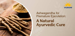 Ashwagandha for Premature Ejaculation: A Natural Ayurvedic Cure