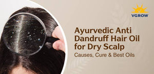 Ayurvedic Anti-Dandruff Hair Oil for Dry Scalp: Causes, Cure & Best Oils