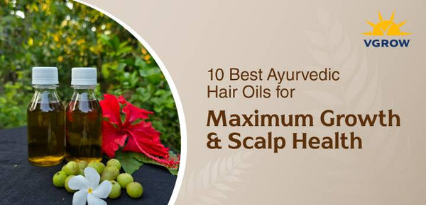 10 Best Ayurvedic Hair Oils for Maximum Growth and Scalp Health