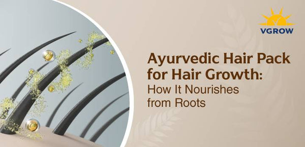Ayurvedic Hair Pack for Hair Growth: How It Nourishes from Roots