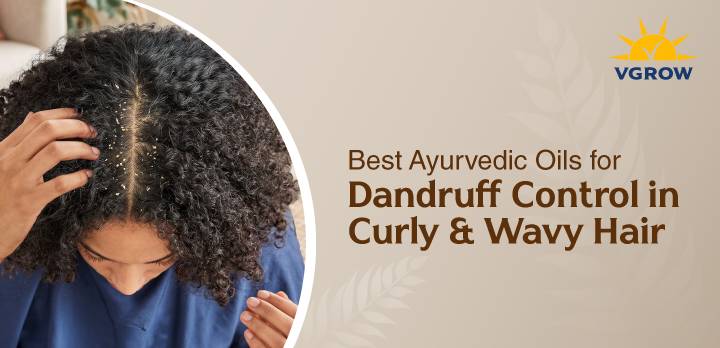 Best Ayurvedic Oils for Dandruff Control in Curly & Wavy Hair