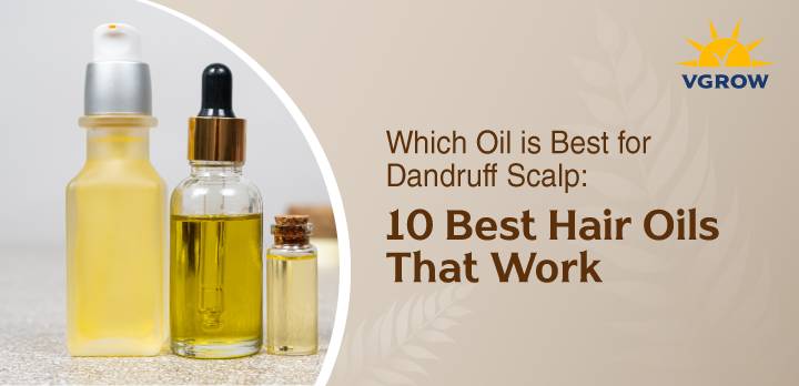 Which Oil is Best for Dandruff Scalp: 10 Best Hair Oils That Work