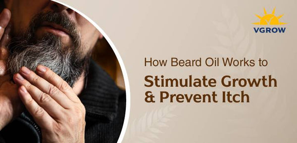 How Beard Oil Works to Stimulate Growth & Prevent Itch