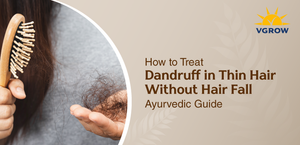 How to Treat Dandruff in Thin Hair Without Hair Fall – Ayurvedic Guide