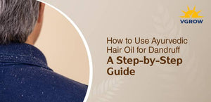 How to Use Ayurvedic Hair Oil for Dandruff: A Step-by-Step Guide